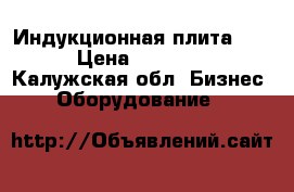 Индукционная плита BOK › Цена ­ 10 000 - Калужская обл. Бизнес » Оборудование   